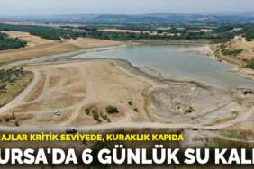 Barajlar kritik seviyede, kuraklık kapıda! Bursa’da sadece 6 günlük su kaldı