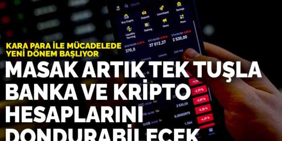 Kara para ile mücadelede yeni dönem başlıyor: MASAK artık tek tuşla banka ve kripto hesaplarını dondurabilecek