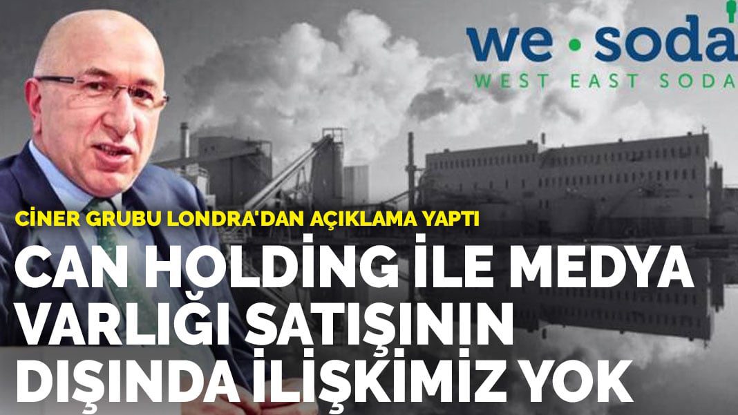Ciner Grubu Londra’dan açıklama yaptı: Can Holding ile medya varlığı satışının dışında ilişkimiz yok