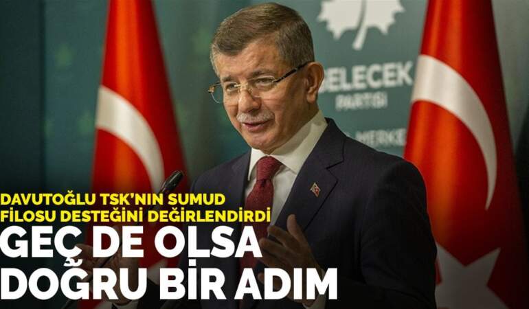 Davutoğlu TSK’nın Sumud Filosu desteğini değirlendirdi: Geç de olsa doğru bir adım