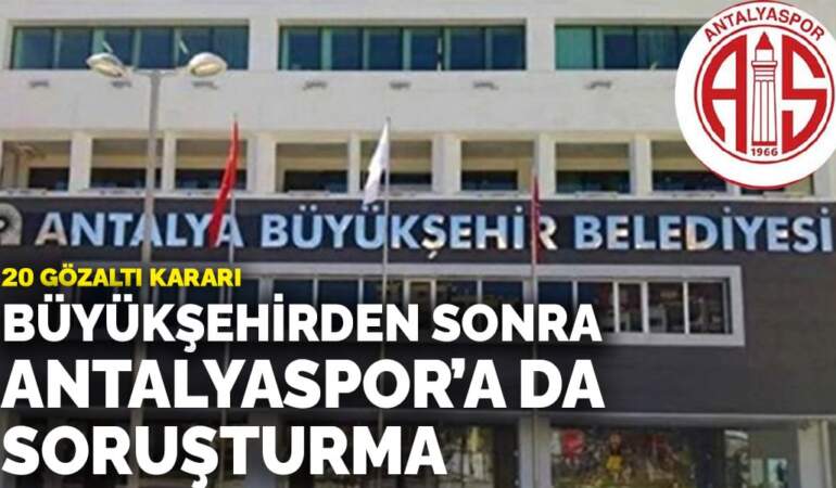 Antalya Büyükşehir Belediyesi soruşturmasında Antalyaspor’a arama: 20 gözaltı kararı