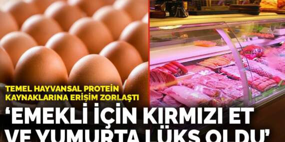 Temel hayvansal protein kaynaklarına erişim zorlaştı: Emekli için kırmızı et ve yumurta lüks oldu