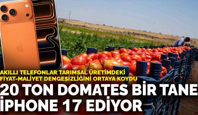 20 ton domates bir tane iPhone 17 ediyor