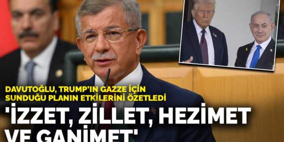 Davutoğlu, Trump’ın Gazze için sunduğu planın etkilerini dört ana kavramla özetledi: İzzet, Zillet, Hezimet ve Ganimet