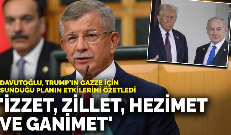 Davutoğlu, Trump’ın Gazze için sunduğu planın etkilerini dört ana kavramla özetledi: İzzet, Zillet, Hezimet ve Ganimet