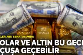 Gözler ABD senatosunda: Dolar ve altın bu gece uçuşa geçebilir
