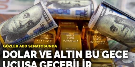 Gözler ABD senatosunda: Dolar ve altın bu gece uçuşa geçebilir