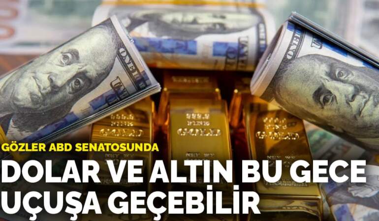 Gözler ABD senatosunda: Dolar ve altın bu gece uçuşa geçebilir