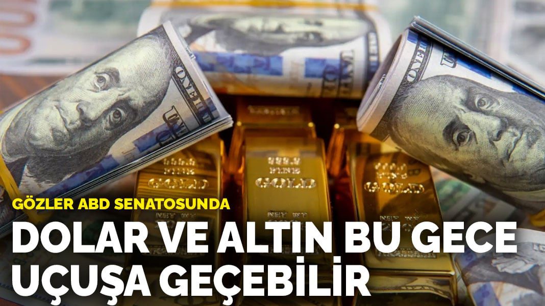 Gözler ABD senatosunda: Dolar ve altın bu gece uçuşa geçebilir