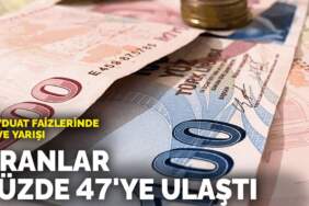 Mevduat faizlerinde zirve yarışı: Oranlar yüzde 47’ye ulaştı