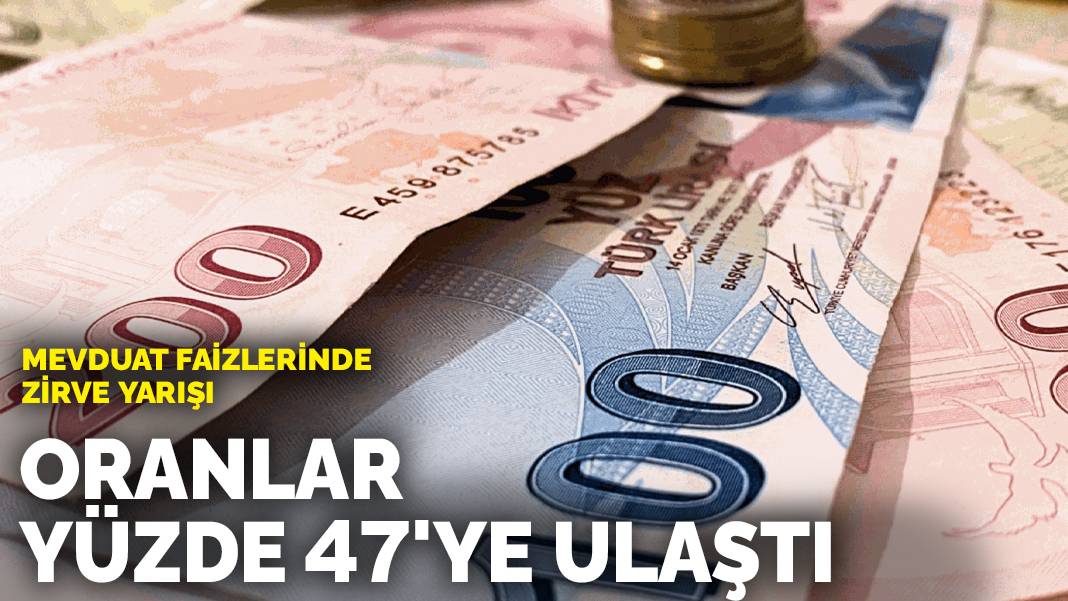 Mevduat faizlerinde zirve yarışı: Oranlar yüzde 47’ye ulaştı