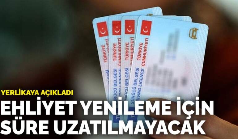 Yerlikaya açıkladı: Ehliyet yenileme için süre uzatılmayacak
