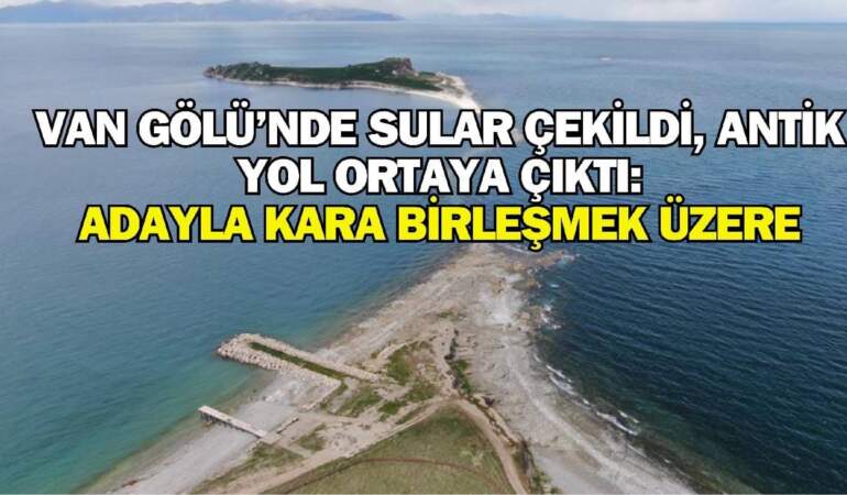 Kuraklık derin tarihi ortaya çıkardı! Van Gölü’nde su seviyesi düştü, antik yol ortaya çıktı