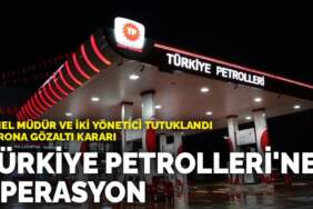 Türkiye Petrolleri’ne operasyon: Genel müdür ve iki yönetici tutuklandı, patrona gözaltı kararı