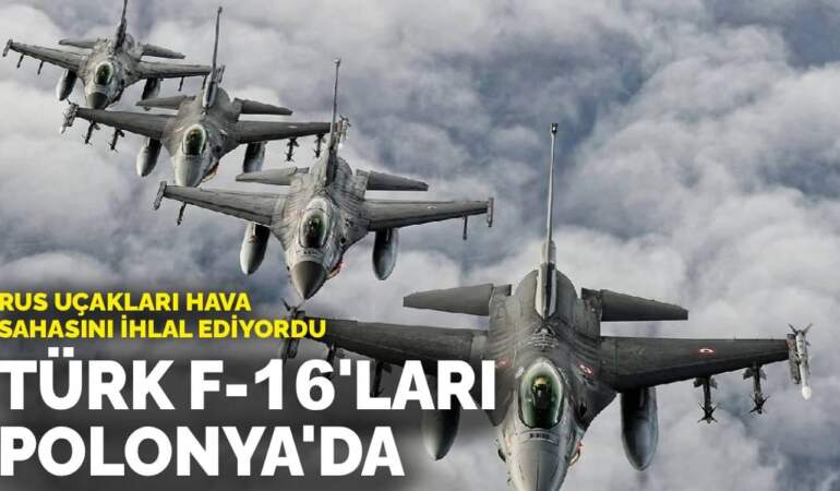 Rus uçakları hava sahasını ihlal ediyordu: Türk F-16’ları Polonya’da