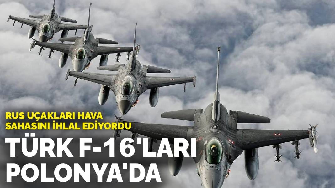 Rus uçakları hava sahasını ihlal ediyordu: Türk F-16’ları Polonya’da