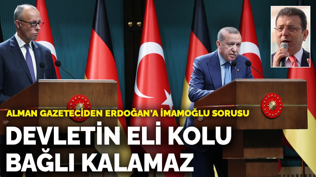 Alman gazeteciden Erdoğan’a İmamoğlu sorusu: Devletin eli kolu bağlı kalamaz