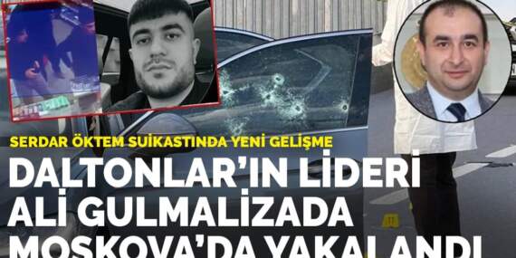Serdar Öktem suikastında yeni gelişme: Daltonlar’ın lideri Ali Gulmalizada Moskova’da yakalandı