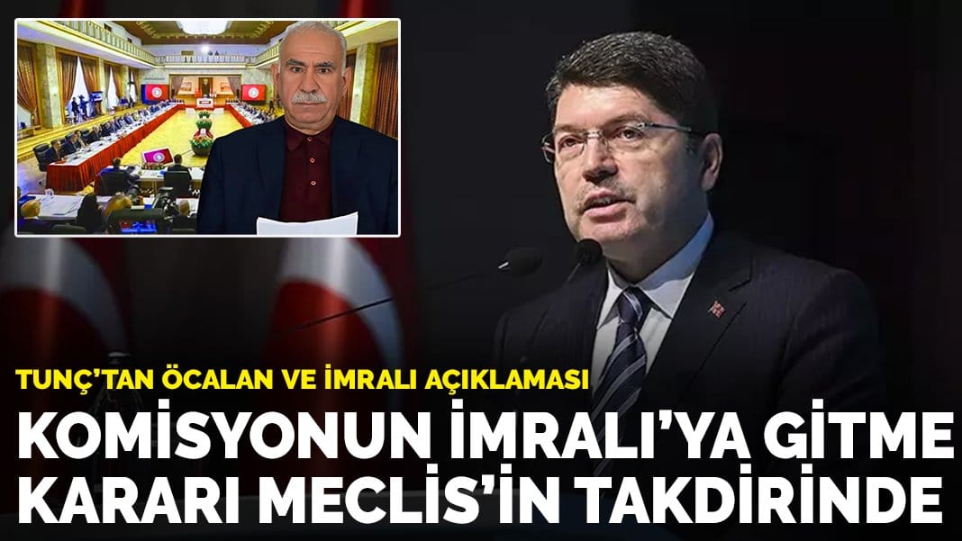 Tunç’tan Öcalan ve İmralı açıklaması: Komisyonun İmralı’ya gitme kararı Meclis’in takdirinde