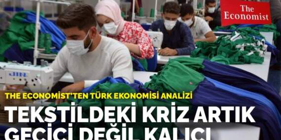 The Economist’ten Türk ekonomisi analizi : Tekstildeki kriz artık geçici değil kalıcı