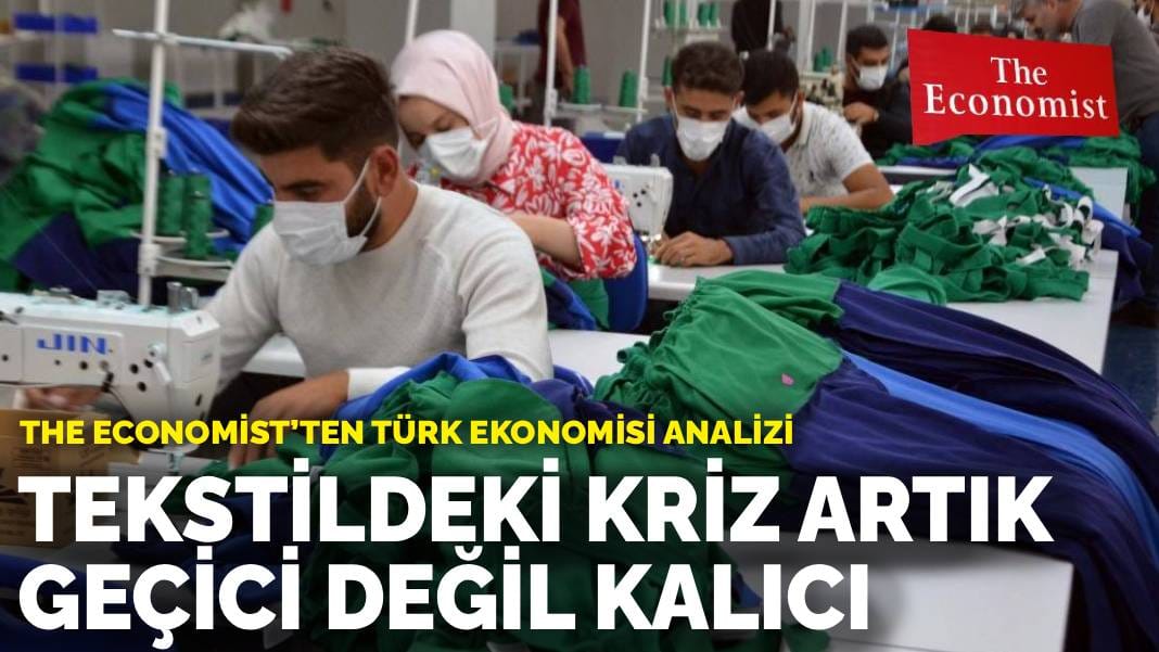 The Economist’ten Türk ekonomisi analizi : Tekstildeki kriz artık geçici değil kalıcı