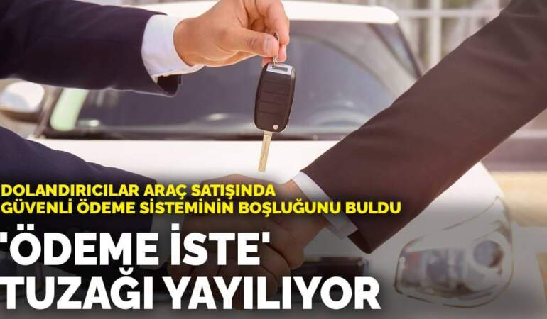Otomobil satışında ters kaparo tuzağı: Para almak yerine para gönderiyorsunuz