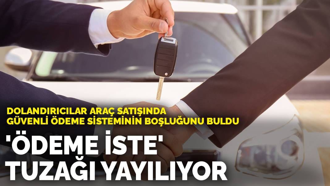 Otomobil satışında ters kaparo tuzağı: Para almak yerine para gönderiyorsunuz