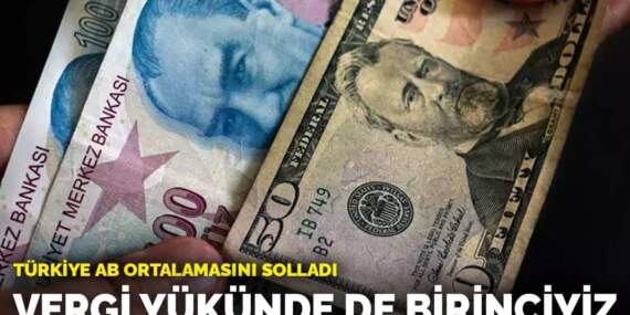 Türkiye AB ortalamasını solladı: Vergi yükünde de birinciyiz