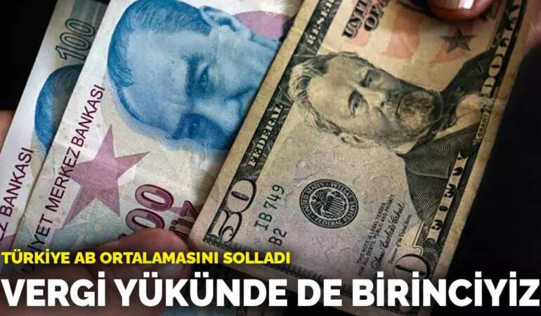 Türkiye AB ortalamasını solladı: Vergi yükünde de birinciyiz