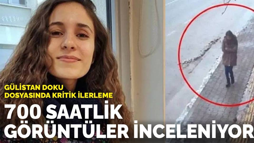 Gülistan Doku dosyasında kritik ilerleme: 700 saatlik görüntüler inceleniyor