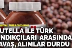 Financial Times duyurdu: Nutella ile Türk fındıkçıları arasında savaş, alımlar durdu