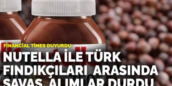 Financial Times duyurdu: Nutella ile Türk fındıkçıları arasında savaş, alımlar durdu