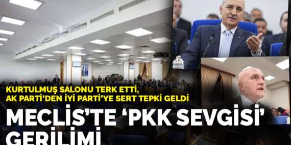 Meclis’te ‘PKK sevgisi’ gerilimi: Kurtulmuş salonu terk etti, AK Parti’den İYİ Parti’ye sert tepki geldi