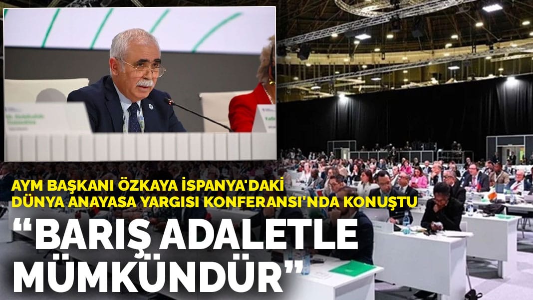 AYM Başkanı Özkaya İspanya’daki Dünya Anayasa Yargısı Konferansı’nda konuştu: Barış adaletle mümkündür