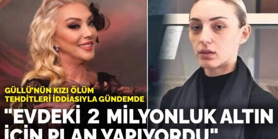 Güllü’nün kızı ölüm tehditleri iddiasıyla gündemde: “Evdeki 2 milyonluk altın için plan yapıyordu”