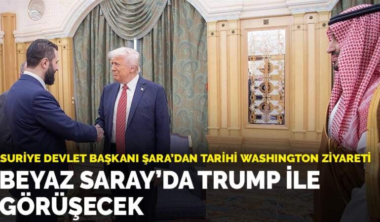 Suriye Devlet Başkanı Şara’dan tarihi Washington ziyareti: Beyaz Saray’da Trump ile görüşecek