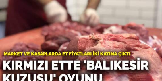Kırmızı ette ‘Balıkesir kuzusu’ oyunu: Market ve kasaplarda et fiyatları iki katına çıktı