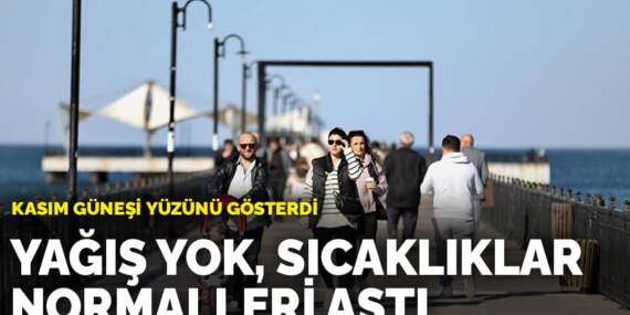 Kasım güneşi yüzünü gösterdi: Yağış yok, sıcaklıklar normalleri aştı