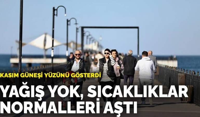 Kasım güneşi yüzünü gösterdi: Yağış yok, sıcaklıklar normalleri aştı