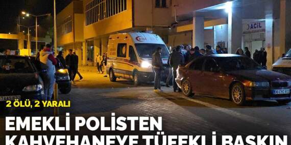 Emekli polisten kahvehaneye tüfekli baskın: 2 ölü, 2 yaralı