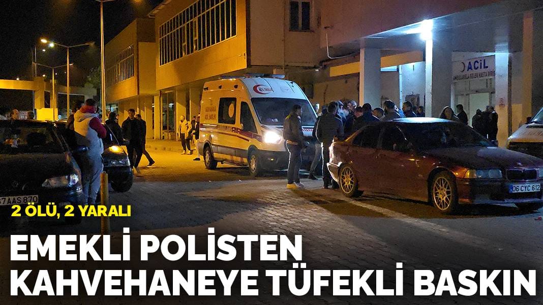 Emekli polisten kahvehaneye tüfekli baskın: 2 ölü, 2 yaralı