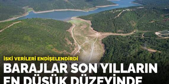 İSKİ verileri endişelendirdi: İstanbul barajları son yılların en düşük düzeyinde