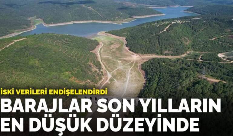 İSKİ verileri endişelendirdi: İstanbul barajları son yılların en düşük düzeyinde