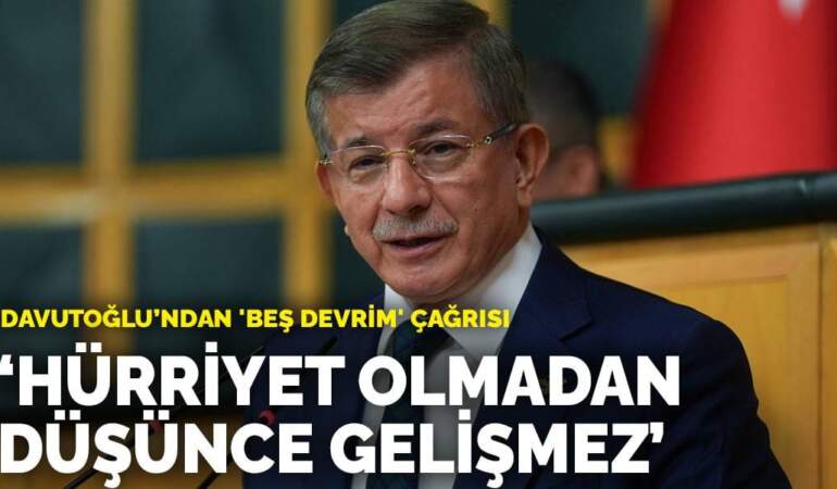 Davutoğlu’ndan ‘beş devrim’ çağrısı: Hürriyet olmadan düşünce gelişmez