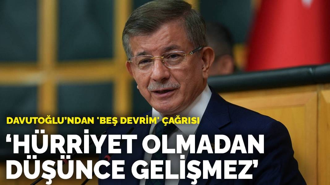 Davutoğlu’ndan ‘beş devrim’ çağrısı: Hürriyet olmadan düşünce gelişmez