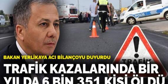 Bakan Yerlikaya acı bilançoyu duyurdu: Trafik kazalarında bir yılda 6 bin 351 kişi öldü