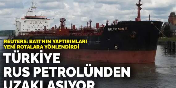 Batı’nın yaptırımları yeni rotalara yönlendirdi: Türkiye Rus petrolünden uzaklaşıyor