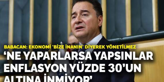 Babacan: Ne yaparlarsa yapsınlar enflasyon yüzde 30’un altına inmiyor