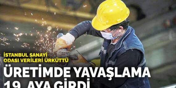 İstanbul Sanayi Odası verileri ürküttü: Üretimde yavaşlama 19. aya girdi