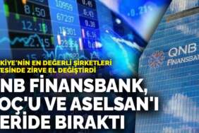 Türkiye’nin en değerli şirketleri listesinde zirve el değiştirdi: QNB Finansbank, Koç’u ve Aselsan’ı geride bıraktı